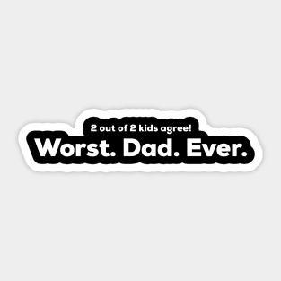 Worst Dad Ever - 2 out of 2 kids agree Sticker